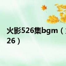 火影526集bgm（火影526）