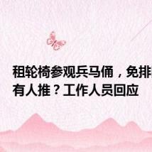 租轮椅参观兵马俑，免排队全程有人推？工作人员回应