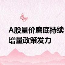 A股量价磨底持续 静待增量政策发力