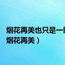 烟花再美也只是一瞬间（烟花再美）