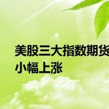 美股三大指数期货盘前小幅上涨