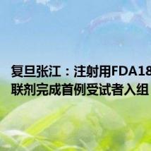 复旦张江:注射用FDA18抗体偶联剂完成首例受试者入组