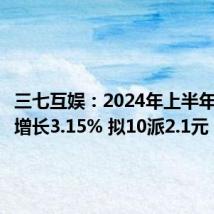 三七互娱：2024年上半年净利润增长3.15% 拟10派2.1元