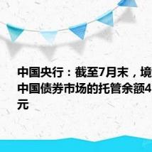 中国央行:截至7月末,境外机构在中国债券市场的托管余额4.50万亿元