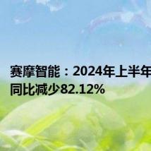 赛摩智能:2024年上半年净利润同比减少82.12%