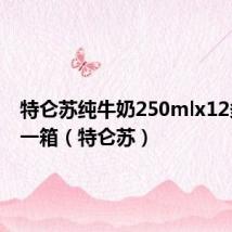 特仑苏纯牛奶250mlx12多少钱一箱（特仑苏）