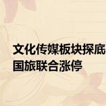 文化传媒板块探底回升 国旅联合涨停