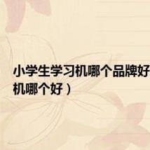 小学生学习机哪个品牌好（学习机哪个好）