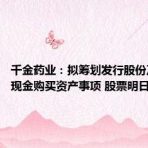 千金药业：拟筹划发行股份及支付现金购买资产事项 股票明日起停牌
