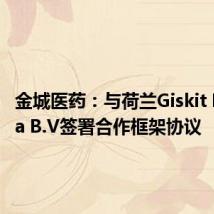 金城医药:与荷兰Giskit Pharma B.V签署合作框架协议