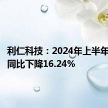 利仁科技：2024年上半年净利润同比下降16.24%