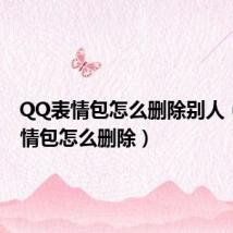 QQ表情包怎么删除别人(qq表情包怎么删除)