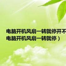 电脑开机风扇一转就停开不了机（电脑开机风扇一转就停）