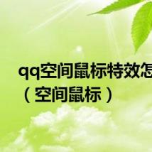 qq空间鼠标特效怎么弄(空间鼠标)