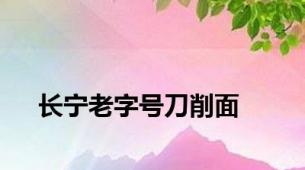 长宁老字号刀削面