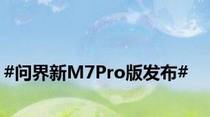 #问界新M7Pro版发布#