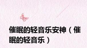 催眠的轻音乐安神（催眠的轻音乐）
