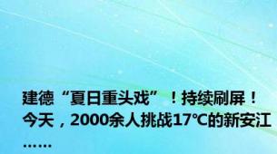 建德“夏日重头戏”！持续刷屏！今天，2000余人挑战17℃的新安江……