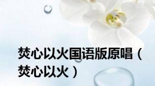 焚心以火国语版原唱（焚心以火）