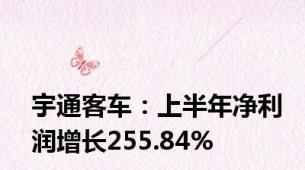 宇通客车：上半年净利润增长255.84%