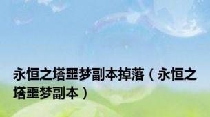 永恒之塔噩梦副本掉落（永恒之塔噩梦副本）
