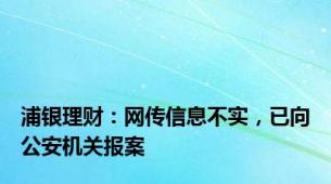 浦银理财：网传信息不实，已向公安机关报案