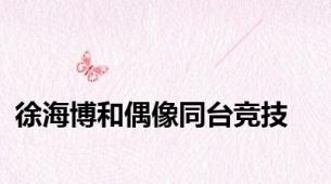 徐海博和偶像同台竞技