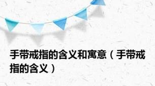 手带戒指的含义和寓意（手带戒指的含义）