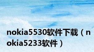 nokia5530软件下载（nokia5233软件）