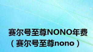 赛尔号至尊NONO年费（赛尔号至尊nono）