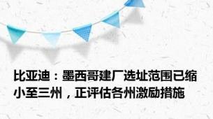 比亚迪：墨西哥建厂选址范围已缩小至三州，正评估各州激励措施