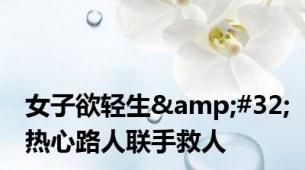 女子欲轻生&#32;热心路人联手救人