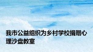 我市公益组织为乡村学校捐赠心理沙盘教室