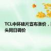 TCL中环硅片宣布涨价，两大龙头同日调价