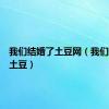 我们结婚了土豆网（我们结婚了土豆）
