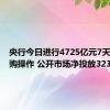 央行今日进行4725亿元7天期逆回购操作 公开市场净投放3234亿元