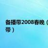 备播带2008春晚（备播带）