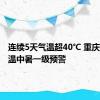 连续5天气温超40℃ 重庆发布高温中暑一级预警