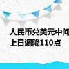 人民币兑美元中间价较上日调降110点