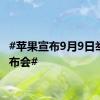 #苹果宣布9月9日举办发布会#
