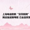 上海电信致歉“宽带断网”：城域网设备故障导致 已全面恢复
