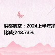 洪都航空:2024上半年净利润同比减少48.73%