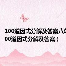 100道因式分解及答案八年级(100道因式分解及答案)