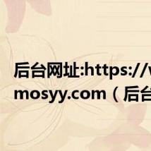 后台网址:https://www.mosyy.com(后台)