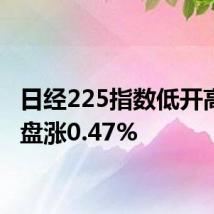 日经225指数低开高走收盘涨0.47%