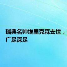 瑞典名帅埃里克森去世，曾执教广足深足
