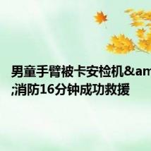 男童手臂被卡安检机 消防16分钟成功救援