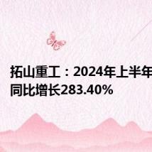 拓山重工:2024年上半年净利润同比增长283.40%