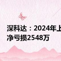 深科达:2024年上半年净亏损2548万