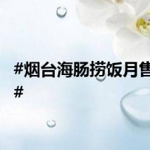 #烟台海肠捞饭月售万份#
